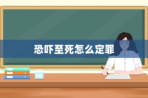 恐嚇至死怎么定罪