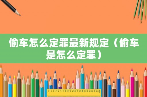 偷車怎么定罪最新規定（偷車是怎么定罪）