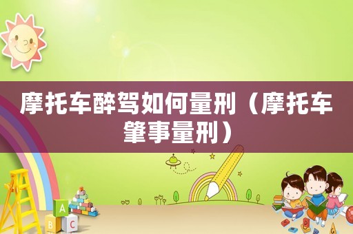 摩托車醉駕如何量刑（摩托車肇事量刑）