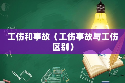 工傷和事故（工傷事故與工傷區別）