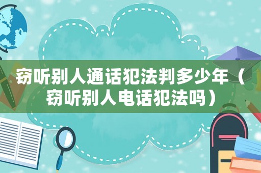 竊聽別人通話犯法判多少年（竊聽別人電話犯法嗎）