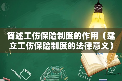 簡述工傷保險制度的作用（建立工傷保險制度的法律意義）