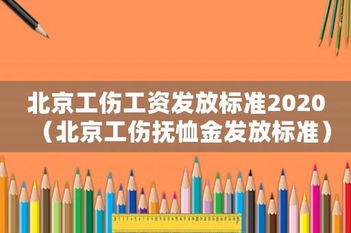 北京工傷工資發放標準2020（北京工傷撫恤金發放標準）