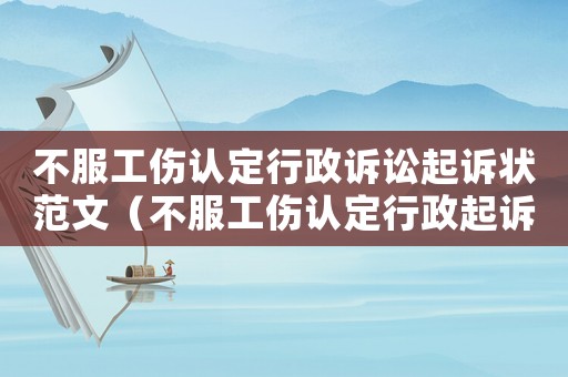 不服工傷認定行政訴訟起訴狀范文（不服工傷認定行政起訴案由）