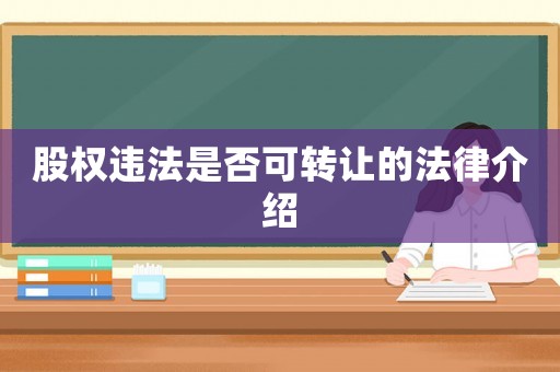 股權(quán)違法是否可轉(zhuǎn)讓的法律介紹