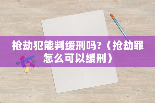搶劫犯能判緩刑嗎?（搶劫罪怎么可以緩刑）