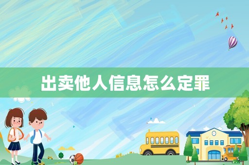 出賣他人信息怎么定罪