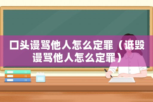 口頭謾罵他人怎么定罪（詆毀謾罵他人怎么定罪）