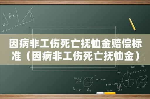 因病非工傷死亡撫恤金賠償標準（因病非工傷死亡撫恤金）