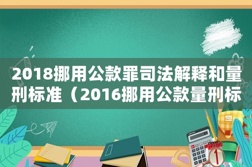 2018挪用公款罪司法解釋和量刑標準（2016挪用公款量刑標準）