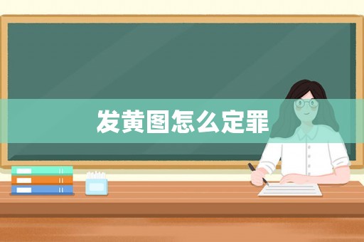 發黃圖怎么定罪
