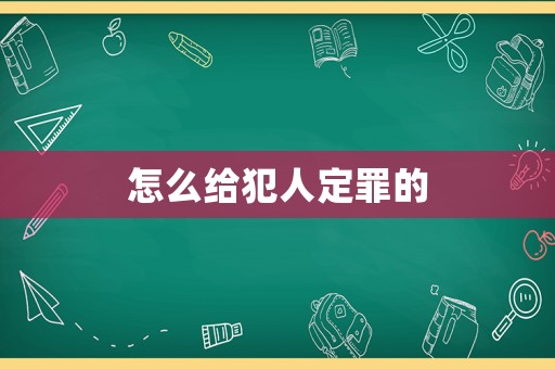 怎么給犯人定罪的