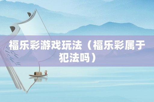 福樂彩游戲玩法（福樂彩屬于犯法嗎）