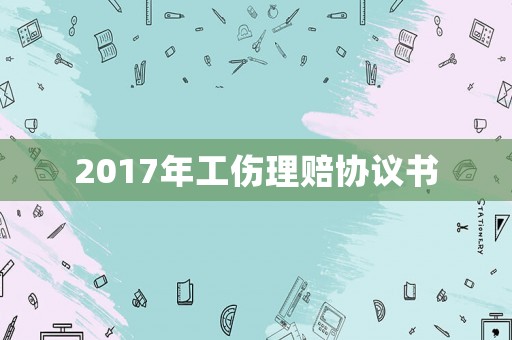 2017年工傷理賠協議書