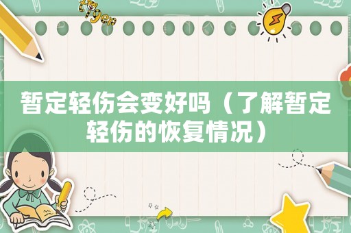暫定輕傷會變好嗎（了解暫定輕傷的恢復情況）