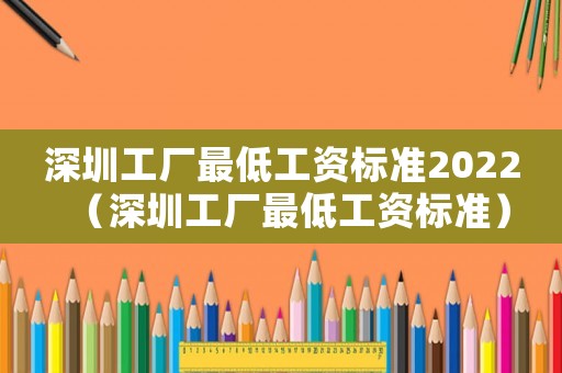 深圳工廠最低工資標準2022（深圳工廠最低工資標準）