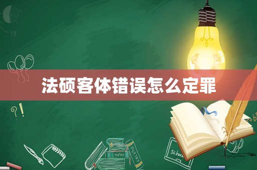 法碩客體錯(cuò)誤怎么定罪