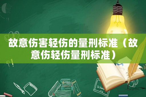 故意傷害輕傷的量刑標(biāo)準(zhǔn)（故意傷輕傷量刑標(biāo)準(zhǔn)）