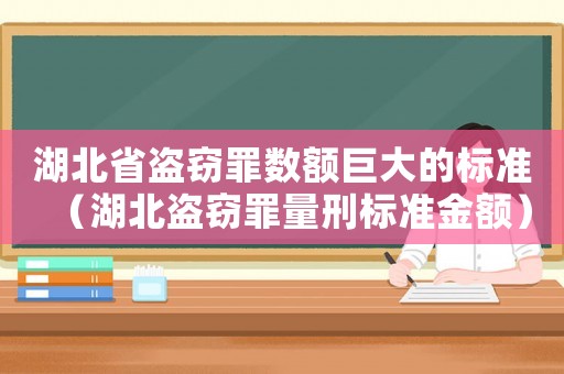 湖北省盜竊罪數額巨大的標準（湖北盜竊罪量刑標準金額）