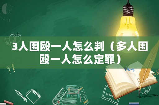 3人圍毆一人怎么判（多人圍毆一人怎么定罪）
