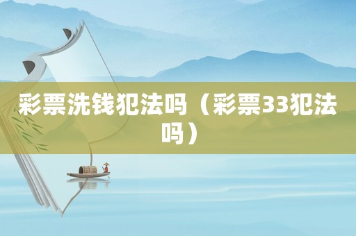 彩票洗錢(qián)犯法嗎（彩票33犯法嗎）
