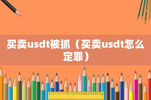 買賣usdt被抓（買賣usdt怎么定罪）