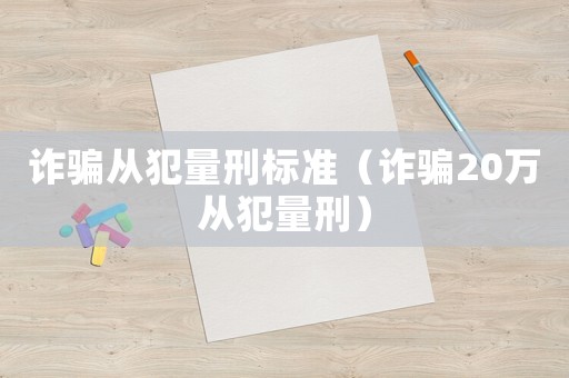 詐騙從犯量刑標準（詐騙20萬從犯量刑）
