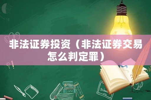 非法證券投資（非法證券交易怎么判定罪）
