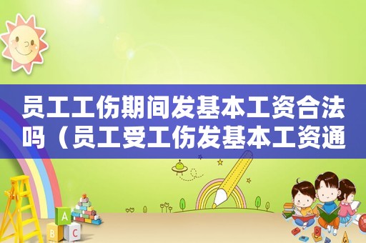 員工工傷期間發基本工資合法嗎（員工受工傷發基本工資通知）