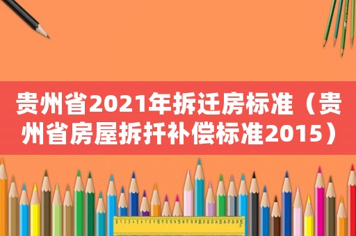 貴州省2021年拆遷房標準（貴州省房屋拆扦補償標準2015）