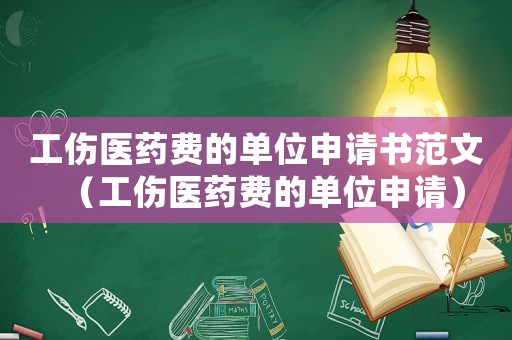 工傷醫(yī)藥費的單位申請書范文（工傷醫(yī)藥費的單位申請）