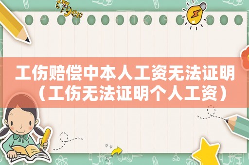 工傷賠償中本人工資無法證明（工傷無法證明個人工資）
