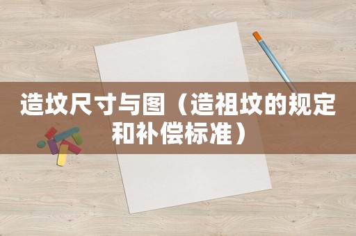 造墳尺寸與圖（造祖墳的規定和補償標準）