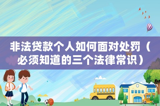 非法貸款個(gè)人如何面對處罰（必須知道的三個(gè)法律常識(shí)）