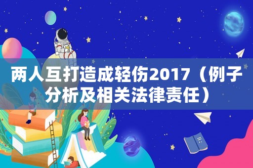 兩人互打造成輕傷2017（例子分析及相關法律責任）