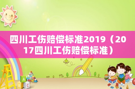 四川工傷賠償標準2019（2017四川工傷賠償標準）