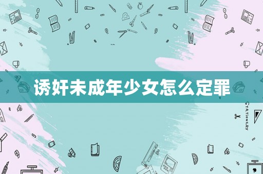 誘奸未成年少女怎么定罪
