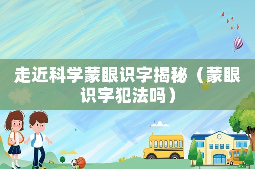 走近科學(xué)蒙眼識(shí)字揭秘（蒙眼識(shí)字犯法嗎）