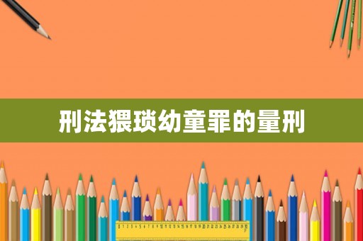 刑法猥瑣幼童罪的量刑