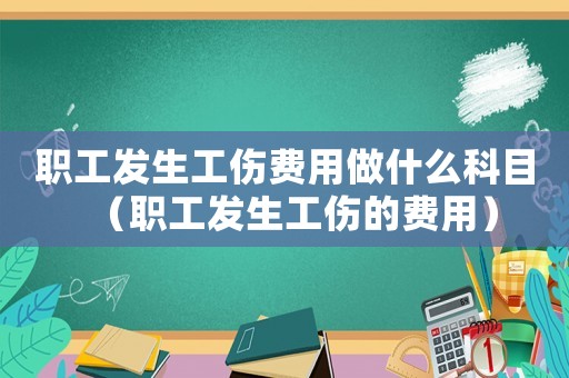 職工發生工傷費用做什么科目（職工發生工傷的費用）