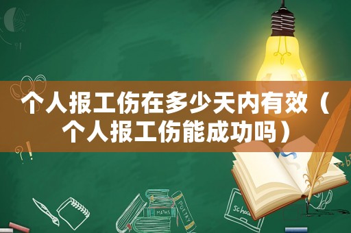個人報工傷在多少天內有效（個人報工傷能成功嗎）