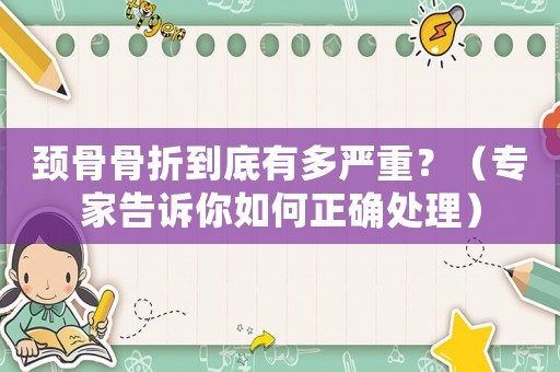 頸骨骨折到底有多嚴重？（專家告訴你如何正確處理）