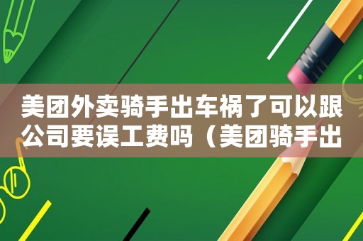 美團(tuán)外賣騎手出車禍了可以跟公司要誤工費(fèi)嗎（美團(tuán)騎手出車禍工傷）
