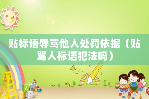 貼標語辱罵他人處罰依據（貼罵人標語犯法嗎）