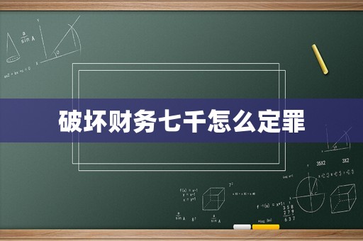 破壞財務七千怎么定罪