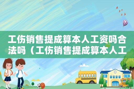 工傷銷售提成算本人工資嗎合法嗎（工傷銷售提成算本人工資嗎）