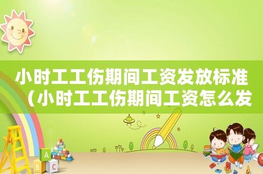 小時工工傷期間工資發放標準（小時工工傷期間工資怎么發放）