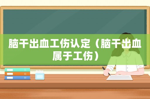 腦干出血工傷認定（腦干出血屬于工傷）