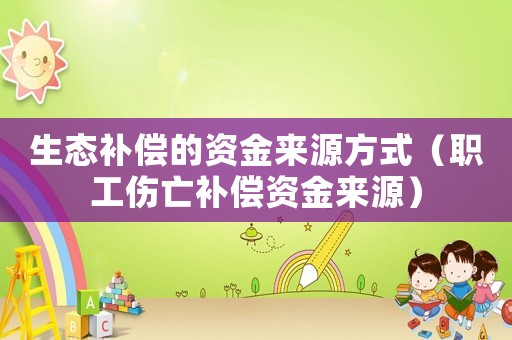 生態補償的資金來源方式（職工傷亡補償資金來源）