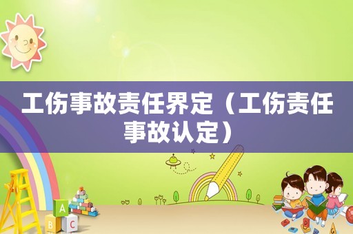 工傷事故責任界定（工傷責任事故認定）